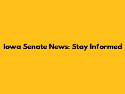 Iowa Senate News: Stay Informed