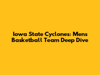 Iowa State Cyclones: Men's Basketball Team Deep Dive