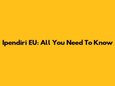 Ipendiri EU: All You Need To Know