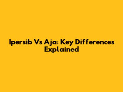 Ipersib Vs Aja: Key Differences Explained