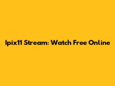 Ipix11 Stream: Watch Free Online