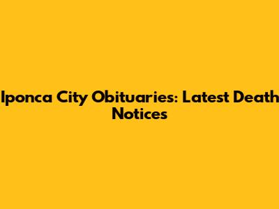 Iponca City Obituaries: Latest Death Notices