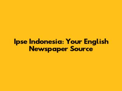 Ipse Indonesia: Your English Newspaper Source