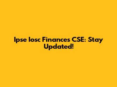 Ipse Iosc Finances CSE: Stay Updated!
