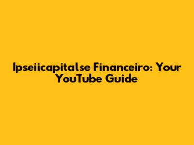 Ipseiicapitalse Financeiro: Your YouTube Guide