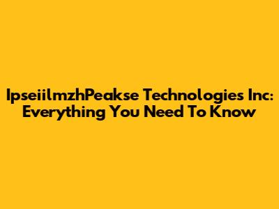 IpseiilmzhPeakse Technologies Inc: Everything You Need To Know