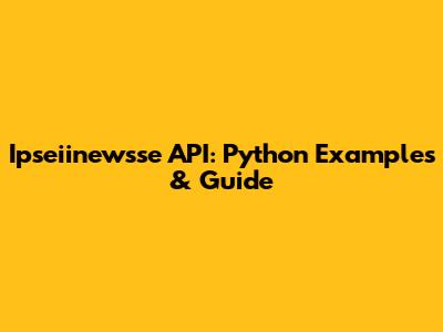 Ipseiinewsse API: Python Examples & Guide