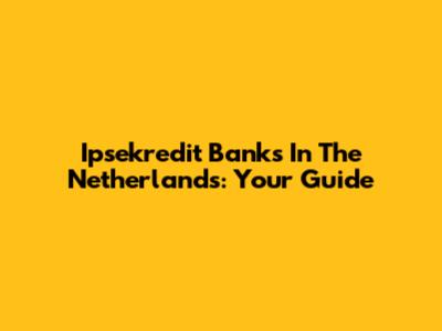 Ipsekredit Banks In The Netherlands: Your Guide