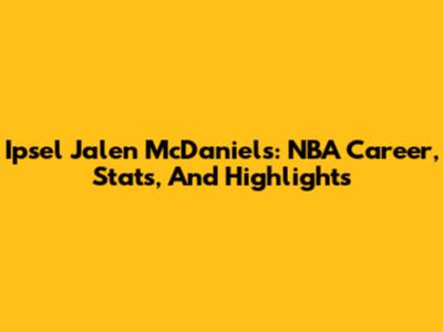 Ipsel Jalen McDaniels: NBA Career, Stats, And Highlights