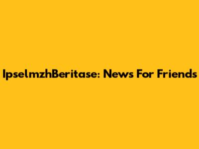 IpselmzhBeritase: News For Friends