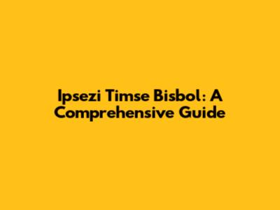 Ipsezi Timse Bisbol: A Comprehensive Guide