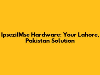 IpseziIMse Hardware: Your Lahore, Pakistan Solution