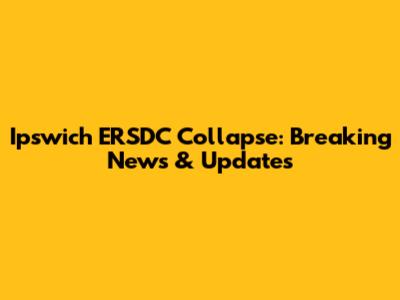 Ipswich ERSDC Collapse: Breaking News & Updates