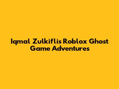 Iqmal Zulkifli's Roblox Ghost Game Adventures