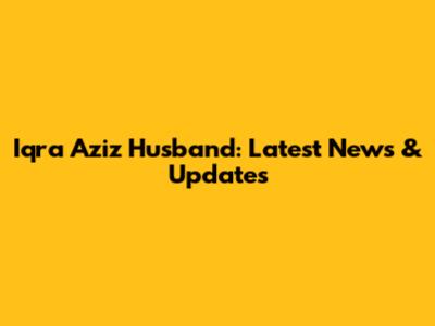 Iqra Aziz Husband: Latest News & Updates