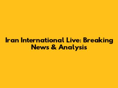 Iran International Live: Breaking News & Analysis
