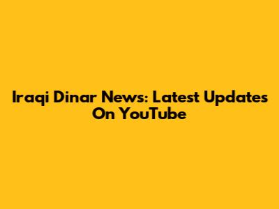 Iraqi Dinar News: Latest Updates On YouTube