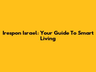 Irespon Israel: Your Guide To Smart Living