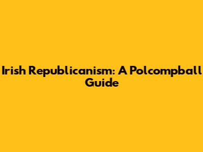 Irish Republicanism: A Polcompball Guide