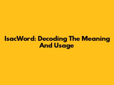 IsacWord: Decoding The Meaning And Usage