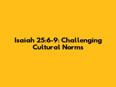 Isaiah 25:6-9: Challenging Cultural Norms