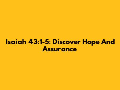 Isaiah 43:1-5: Discover Hope And Assurance