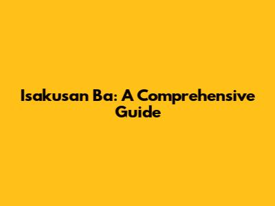 Isakusan Ba: A Comprehensive Guide