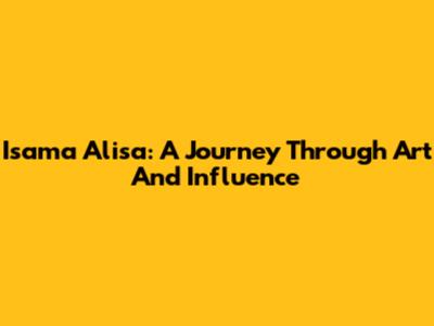 Isama Alisa: A Journey Through Art And Influence