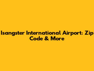 Isangster International Airport: Zip Code & More