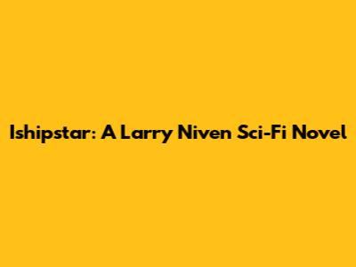 Ishipstar: A Larry Niven Sci-Fi Novel
