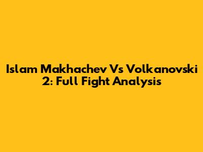 Islam Makhachev Vs Volkanovski 2: Full Fight Analysis