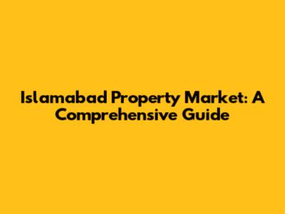 Islamabad Property Market: A Comprehensive Guide