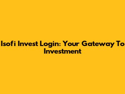 Isofi Invest Login: Your Gateway To Investment