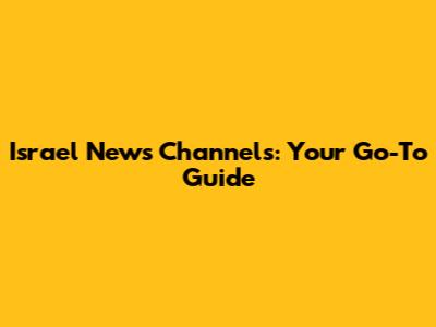 Israel News Channels: Your Go-To Guide