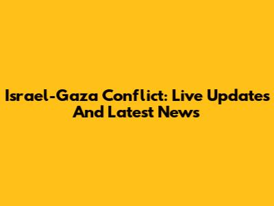 Israel-Gaza Conflict: Live Updates And Latest News