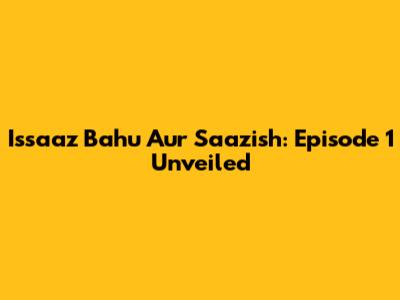 Issaaz Bahu Aur Saazish: Episode 1 Unveiled