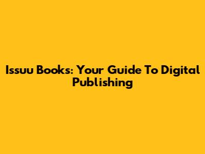 Issuu Books: Your Guide To Digital Publishing