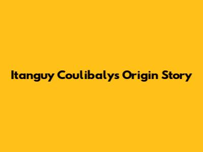 Itanguy Coulibaly's Origin Story