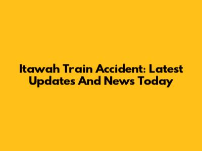 Itawah Train Accident: Latest Updates And News Today