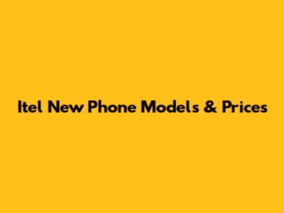 Itel New Phone Models & Prices