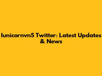 Iunicornvn5 Twitter: Latest Updates & News