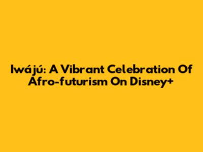 Iwájú: A Vibrant Celebration Of Afro-futurism On Disney+
