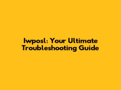Iwposl: Your Ultimate Troubleshooting Guide