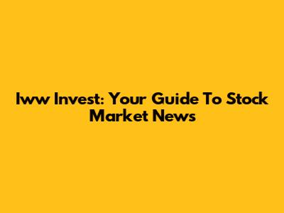 Iww Invest: Your Guide To Stock Market News