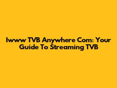 Iwww TVB Anywhere Com: Your Guide To Streaming TVB