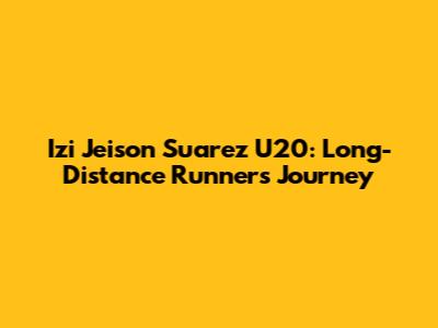 Izi Jeison Suarez U20: Long-Distance Runner's Journey