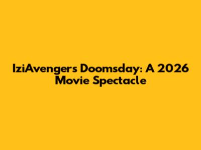 IziAvengers Doomsday: A 2026 Movie Spectacle