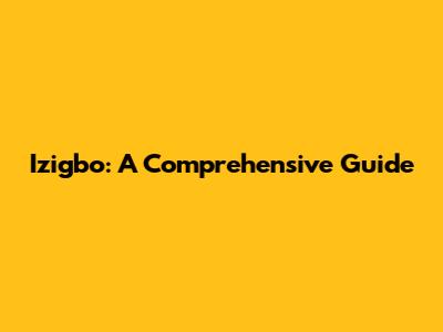 Izigbo: A Comprehensive Guide