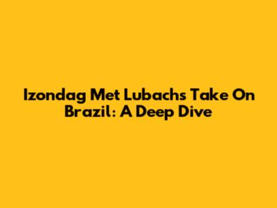 Izondag Met Lubach's Take On Brazil: A Deep Dive