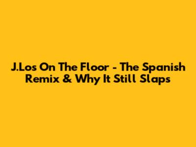 J.Lo's 'On The Floor' - The Spanish Remix & Why It Still Slaps